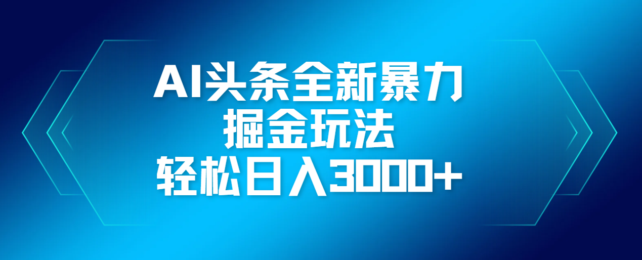 AI头条全新暴利掘金玩法，轻松生产爆文，可矩阵操作，日入3000+安创网-网创项目资源站-副业项目-创业项目-搞钱项目安创网