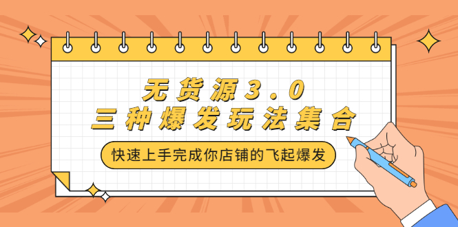 无货源3.0三种爆发玩法集合，快速‬‬上手完成你店铺的飞起‬‬爆发安创网-网创项目资源站-副业项目-创业项目-搞钱项目安创网