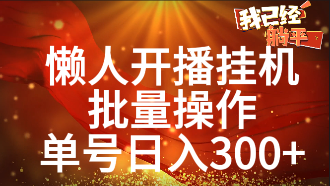 单号日入300+ 懒人开播挂机  批量操作安创网-网创项目资源站-副业项目-创业项目-搞钱项目安创网