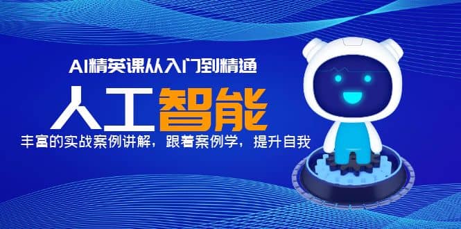 AI精英课从入门到精通，丰富的实战案例讲解，跟着案例学，提升自我安创网-网创项目资源站-副业项目-创业项目-搞钱项目安创网