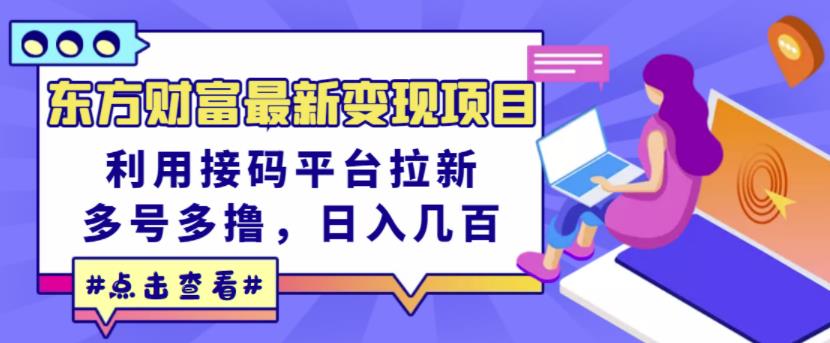 东方财富最新变现项目，利用接码平台拉新，多号多撸，日入几百无压力安创网-网创项目资源站-副业项目-创业项目-搞钱项目安创网