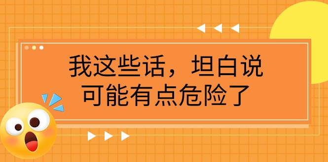 某公众号付费文章《我这些话，坦白说，可能有点危险了》安创网-网创项目资源站-副业项目-创业项目-搞钱项目安创网