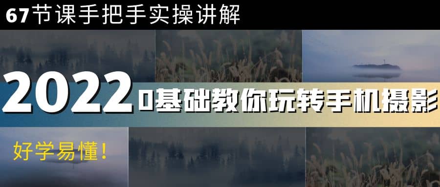 0基础教你玩转手机摄影：67节课手把手实操讲解，好学易懂安创网-网创项目资源站-副业项目-创业项目-搞钱项目安创网