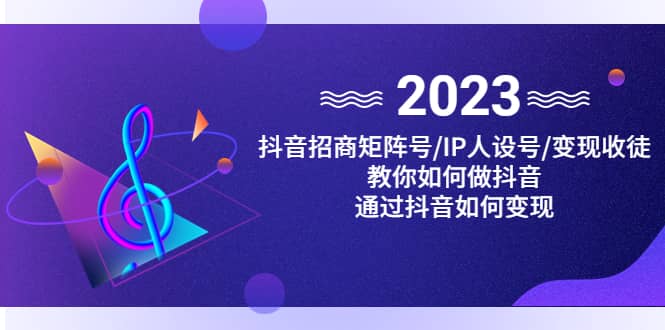 抖音/招商/矩阵号＋IP人设/号+变现/收徒，教你如何做抖音安创网-网创项目资源站-副业项目-创业项目-搞钱项目安创网
