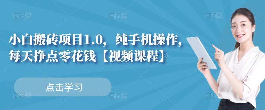 小白搬砖项目1.0，纯手机操作，每天兼职挣点零花钱安创网-网创项目资源站-副业项目-创业项目-搞钱项目安创网