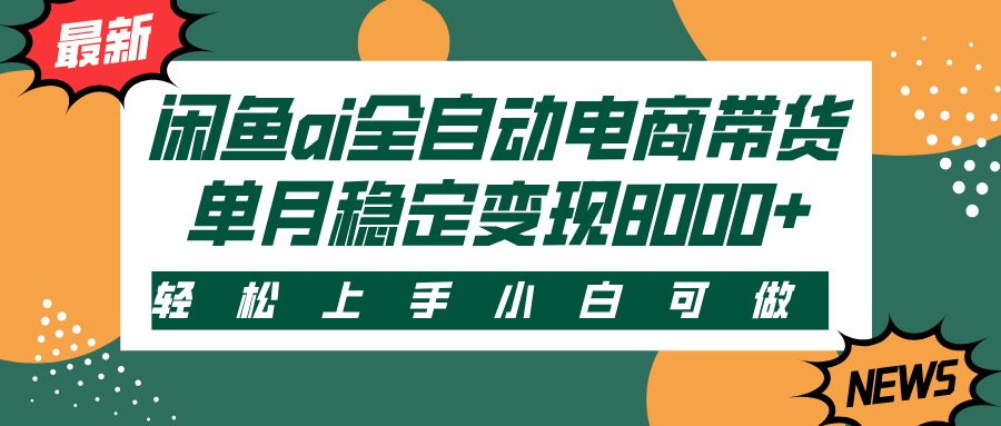 闲鱼ai全自动电商带货，轻松上手，小白可做，单月稳定变现8000+安创网-网创项目资源站-副业项目-创业项目-搞钱项目安创网