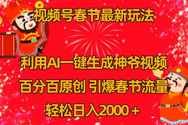 视频号春节玩法 利用AI一键生成财神爷视频 百分百原创 引爆春节流量 日入2k安创网-网创项目资源站-副业项目-创业项目-搞钱项目安创网