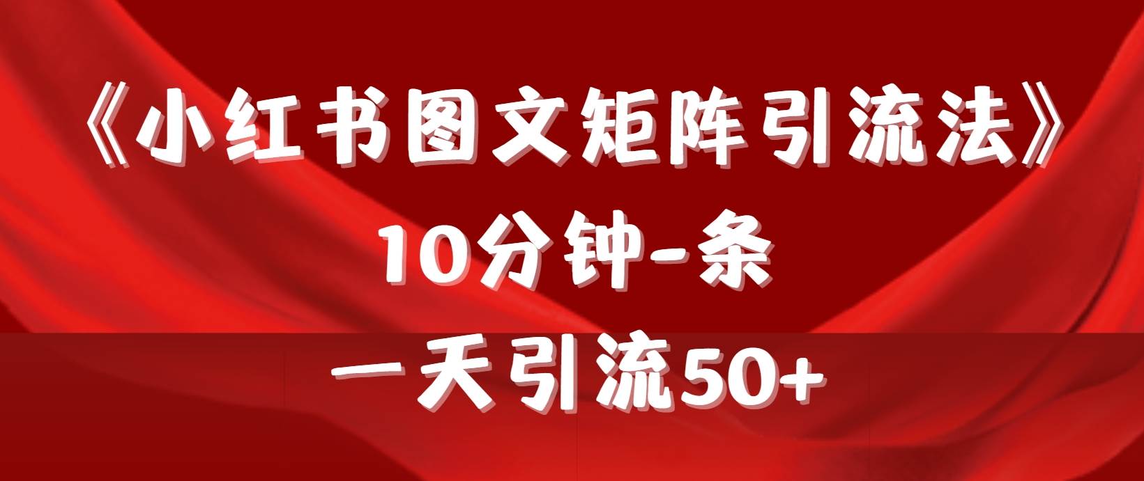 《小红书图文矩阵引流法》 10分钟-条 ，一天引流50+安创网-网创项目资源站-副业项目-创业项目-搞钱项目安创网
