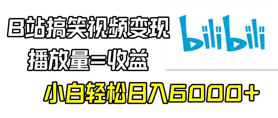 B站搞笑视频变现，播放量=收益，小白轻松日入6000+安创网-网创项目资源站-副业项目-创业项目-搞钱项目安创网