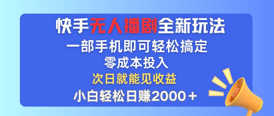 快手无人播剧全新玩法，一部手机就可以轻松搞定，零成本投入，小白轻松…安创网-网创项目资源站-副业项目-创业项目-搞钱项目安创网