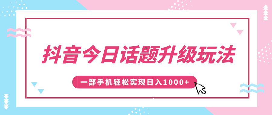 抖音今日话题升级玩法，1条作品涨粉5000，一部手机轻松实现日入1000+安创网-网创项目资源站-副业项目-创业项目-搞钱项目安创网