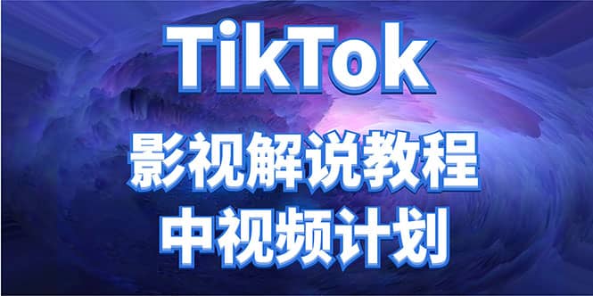 外面收费2980元的TikTok影视解说、中视频教程安创网-网创项目资源站-副业项目-创业项目-搞钱项目安创网