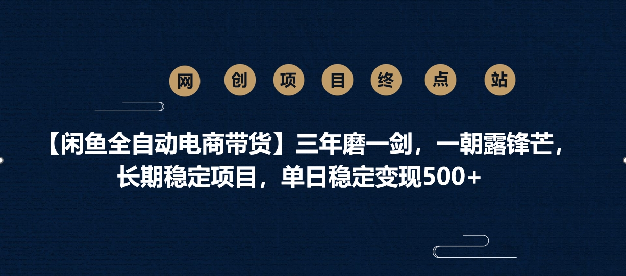 【闲鱼全自动电商带货】三年磨一剑，一朝露锋芒，长期稳定项目，单日稳定变现500+安创网-网创项目资源站-副业项目-创业项目-搞钱项目安创网