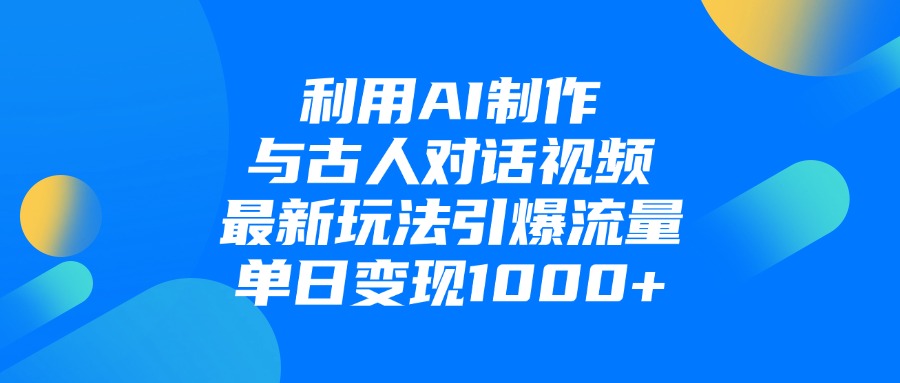 利用AI制作与古人对话的视频，最新玩法引爆流量，单日变现1000+安创网-网创项目资源站-副业项目-创业项目-搞钱项目安创网