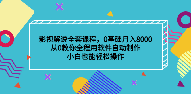 影视解说全套课程，0基础月入8000，从0教你全程用软件自动制作，有手就行安创网-网创项目资源站-副业项目-创业项目-搞钱项目安创网