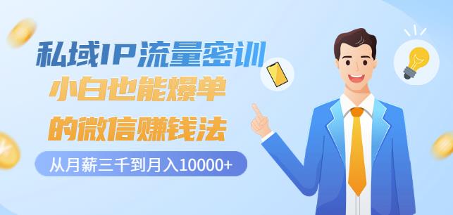 私域IP流量密训：小白也能爆单的微信赚钱法，从月薪三千到月入10000+安创网-网创项目资源站-副业项目-创业项目-搞钱项目安创网