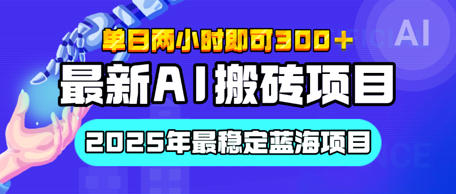 【最新AI搬砖项目】经测试2025年最稳定蓝海项目，执行力强先吃肉，单日两小时即可300+，多劳多得安创网-网创项目资源站-副业项目-创业项目-搞钱项目安创网