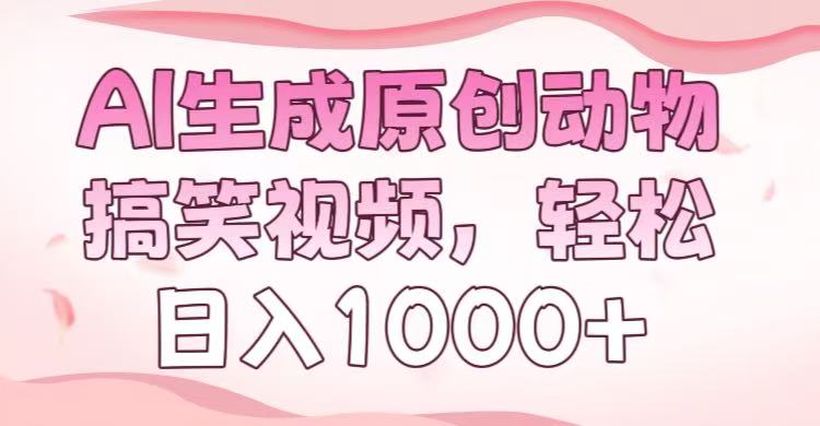 AI生成原创动物搞笑视频，轻松日入1000+安创网-网创项目资源站-副业项目-创业项目-搞钱项目安创网