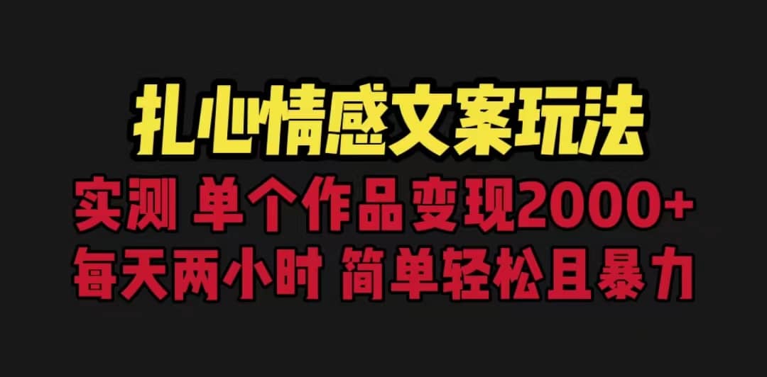 扎心情感文案玩法，单个作品变现5000+，一分钟一条原创作品，流量爆炸安创网-网创项目资源站-副业项目-创业项目-搞钱项目安创网
