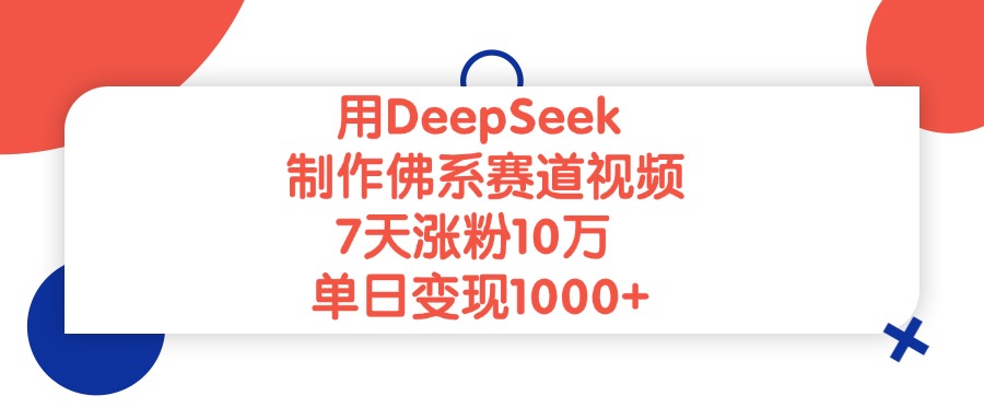 用DeepSeek制作佛系赛道视频，单日变现1000+，7天涨粉10万安创网-网创项目资源站-副业项目-创业项目-搞钱项目安创网
