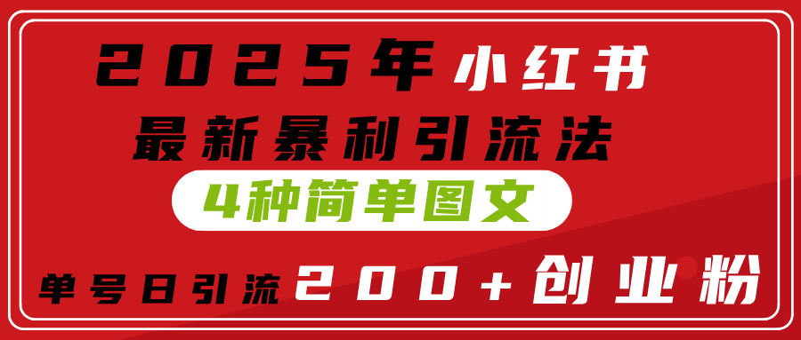 2025年小红书最新暴利引流法，4种简单图文，单号日引流200+创业粉(附无脑抄模板）安创网-网创项目资源站-副业项目-创业项目-搞钱项目安创网