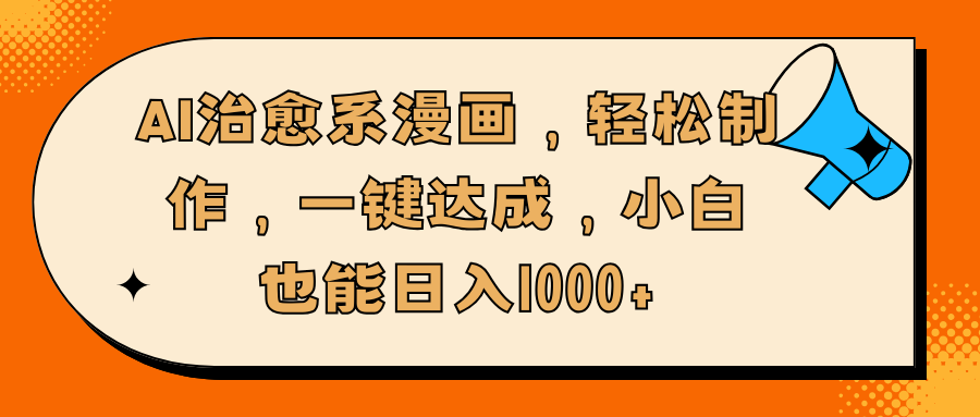 AI治愈系漫画，轻松制作，一键达成，小白也能日入1000+安创网-网创项目资源站-副业项目-创业项目-搞钱项目安创网