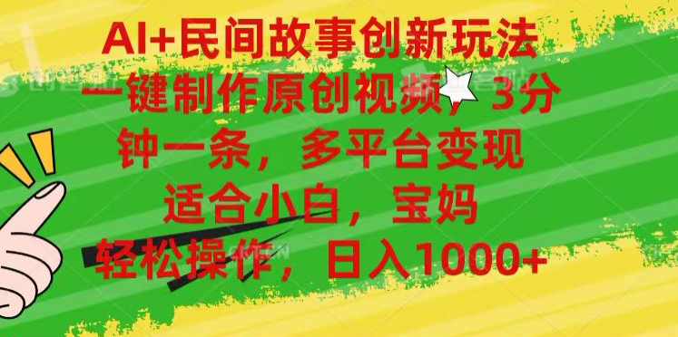 AI+民间故事,一键制作原创视频，多平台变现，3分钟一条，适合小白，宝妈，轻松操作，日入1000+安创网-网创项目资源站-副业项目-创业项目-搞钱项目安创网