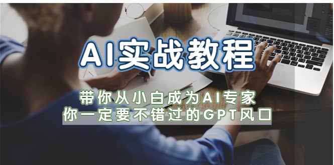AI实战教程，带你从小白成为AI专家，你一定要不错过的G-P-T风口安创网-网创项目资源站-副业项目-创业项目-搞钱项目安创网