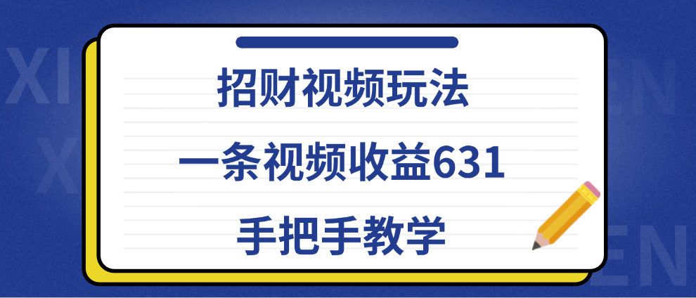 招财视频玩法，一条视频收益631，手把手教学安创网-网创项目资源站-副业项目-创业项目-搞钱项目安创网