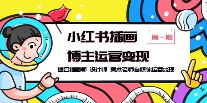 小红书插画博主运营变现-第1期，适合插画师 设计师 美术老师自媒体运营变现安创网-网创项目资源站-副业项目-创业项目-搞钱项目安创网