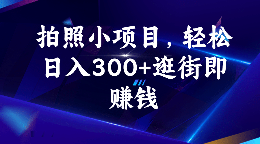 拍照小项目，轻松日入300+逛街即赚钱安创网-网创项目资源站-副业项目-创业项目-搞钱项目安创网