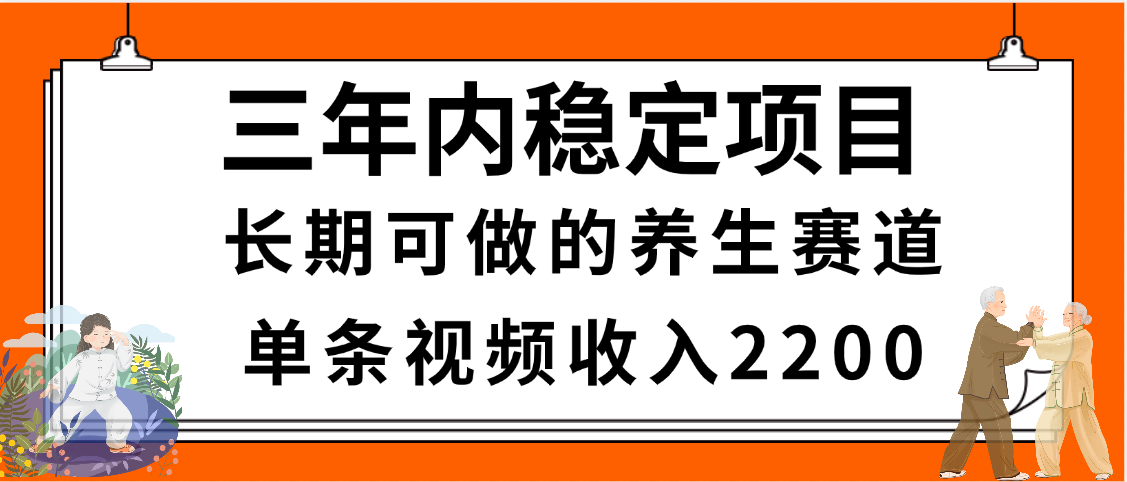 三年内稳定项目，长期可做的养生赛道，单条视频收入2200，新手秒上手安创网-网创项目资源站-副业项目-创业项目-搞钱项目安创网