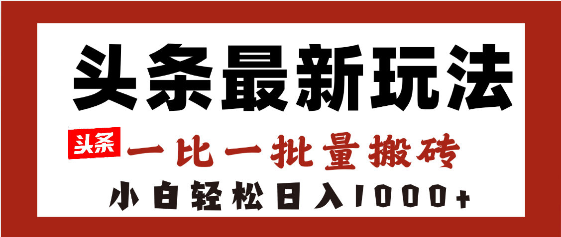 头条最新玩法，一比一批量搬砖，小白轻松日入1000+安创网-网创项目资源站-副业项目-创业项目-搞钱项目安创网