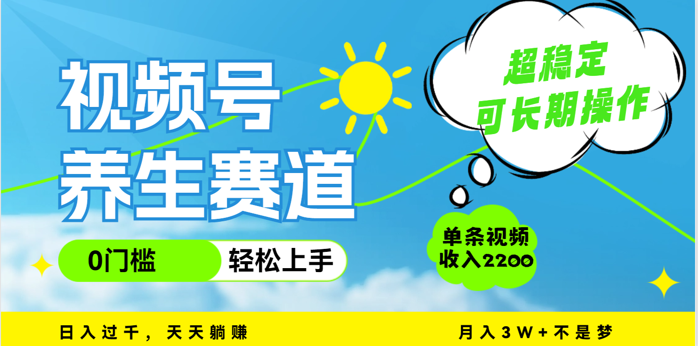 视频号养生赛道，一条视频2200，超简单，长期稳定可做，月入3w+不是梦安创网-网创项目资源站-副业项目-创业项目-搞钱项目安创网