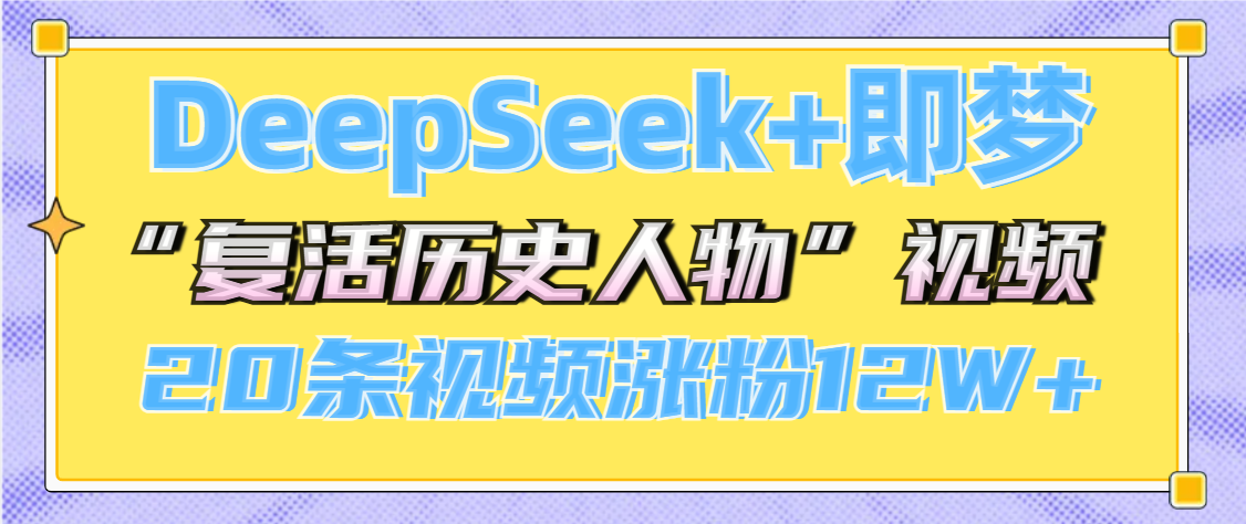 DeepSeek+即梦，做AI“复活历史人物”视频，20条视频涨粉12W+安创网-网创项目资源站-副业项目-创业项目-搞钱项目安创网