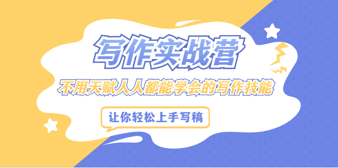 写作实战营，不用天赋人人都能学会的写作技能，让你轻松写稿变现安创网-网创项目资源站-副业项目-创业项目-搞钱项目安创网