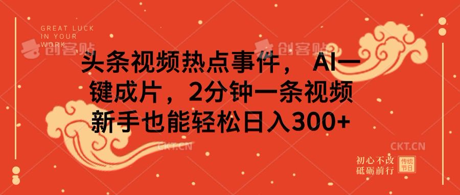 头条视频热点事件， AI一键成片，2分钟一条视频，新手也能轻松日入300+安创网-网创项目资源站-副业项目-创业项目-搞钱项目安创网