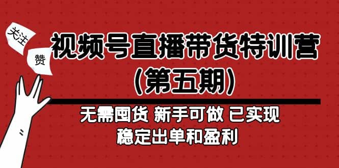 视频号直播带货特训营（第五期）无需囤货 新手可做 已实现稳定出单和盈利安创网-网创项目资源站-副业项目-创业项目-搞钱项目安创网