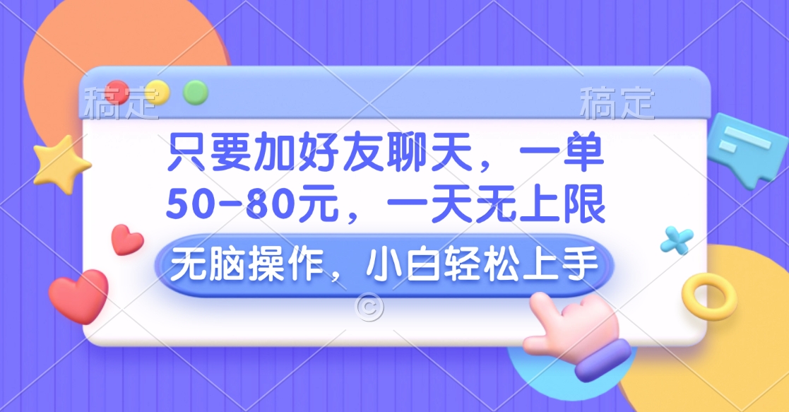 只要加好友聊天，一单50-80元，一天无上限，能做多少看你懒不懒，无脑操作安创网-网创项目资源站-副业项目-创业项目-搞钱项目安创网