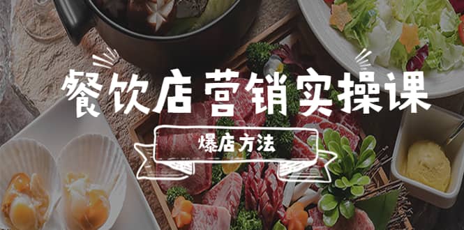 餐饮店营销实操课，省钱撬流量方法，爆店方法，小白能立刻上手的课安创网-网创项目资源站-副业项目-创业项目-搞钱项目安创网