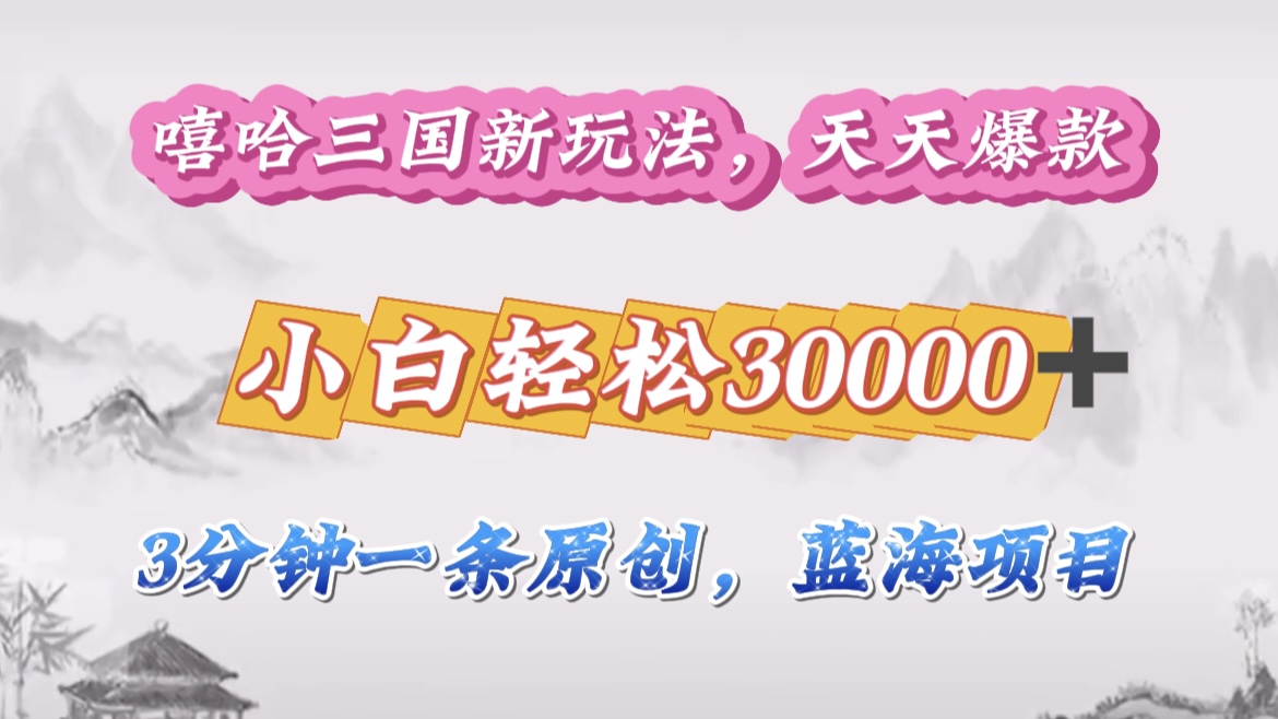 嘻哈三国分成计划，3 分钟原创即爆火，收益 4000 + 条条爆款，多种变现助小白月入 30000 + 全攻略安创网-网创项目资源站-副业项目-创业项目-搞钱项目安创网