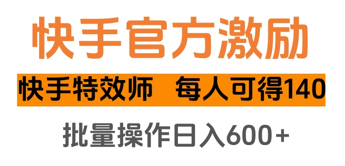 快手官方激励快手特效师，每人可得140，批量操作日入600+安创网-网创项目资源站-副业项目-创业项目-搞钱项目安创网