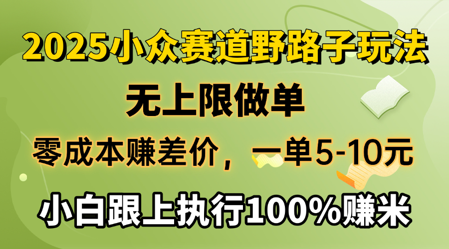 2025小众赛道，无上限做单，零成本赚差价，一单5-10元，小白跟上执行100%赚米安创网-网创项目资源站-副业项目-创业项目-搞钱项目安创网