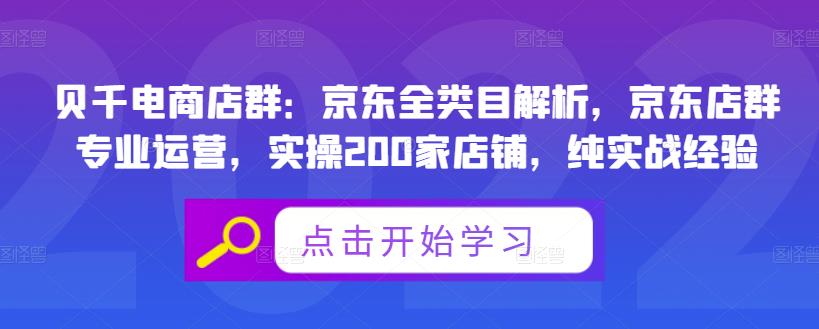 贝千电商店群：京东全类目解析，京东店群专业运营，实操200家店铺，纯实战经验安创网-网创项目资源站-副业项目-创业项目-搞钱项目安创网