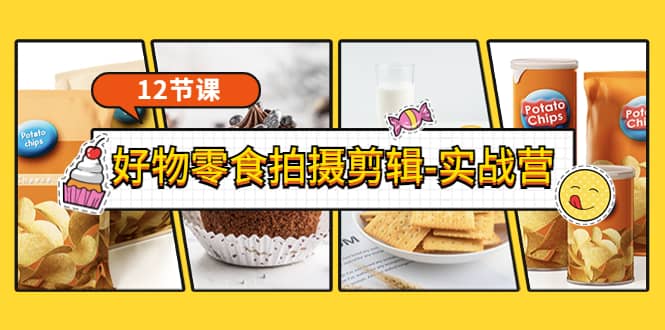 《好物零食拍摄剪辑-实战营》拍摄+剪辑+软件使用全流程（12节课）安创网-网创项目资源站-副业项目-创业项目-搞钱项目安创网