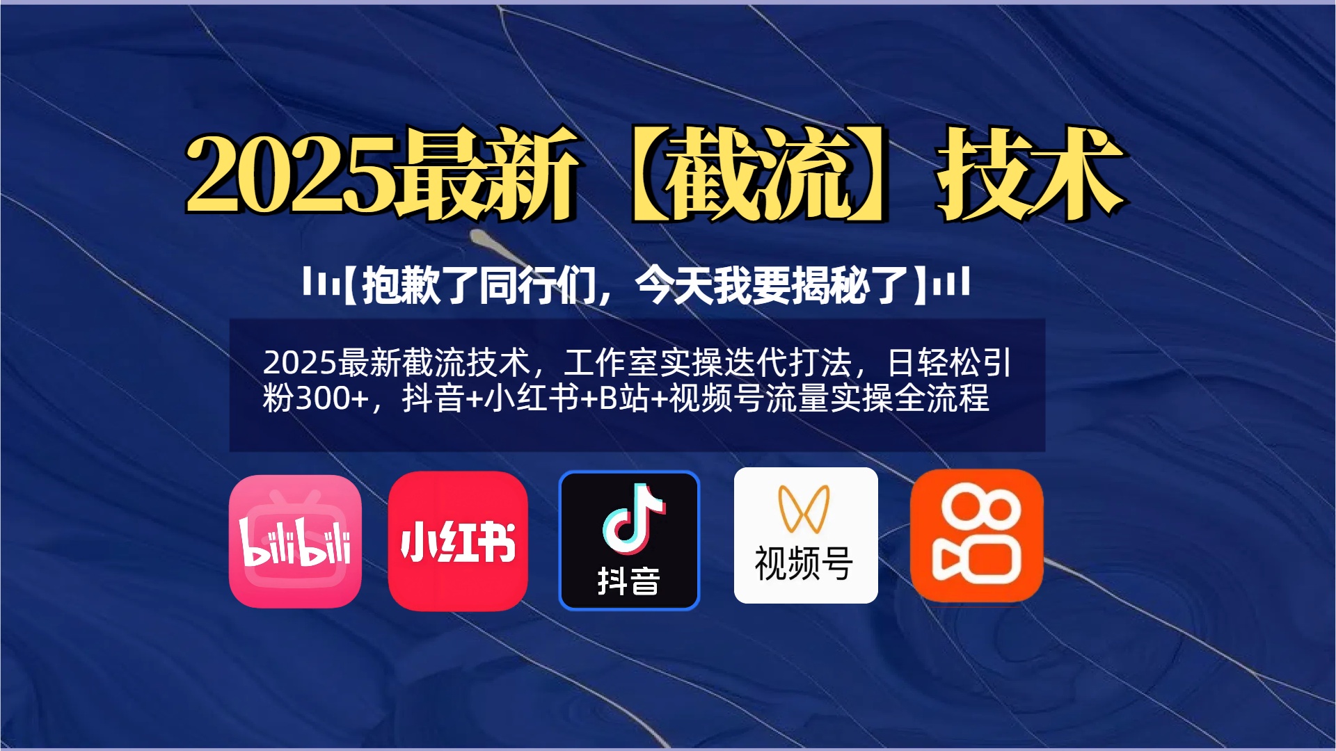 【抱歉了同行们，今天我要揭秘了】2025最新截流技术，工作室实操迭代打法，日轻松引粉300+，抖音+小红书+B站+视频号流量实操全流程安创网-网创项目资源站-副业项目-创业项目-搞钱项目安创网