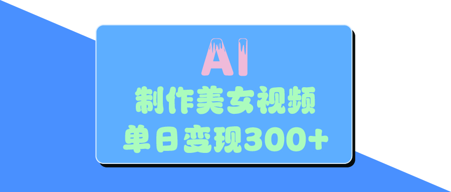 AI美女生成视频，单日变现300+安创网-网创项目资源站-副业项目-创业项目-搞钱项目安创网
