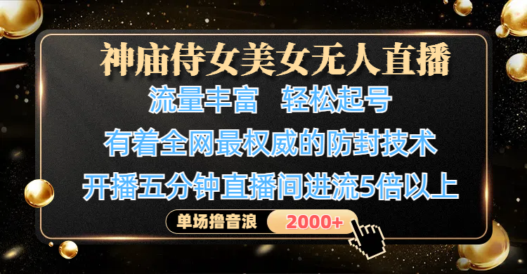 神庙侍女美女无人直播，流量丰富、轻松起号，有着全网最权威的防封技术、4K超高清素材画质，开播五分钟直播间进流5倍以上，单场撸音浪2000+安创网-网创项目资源站-副业项目-创业项目-搞钱项目安创网