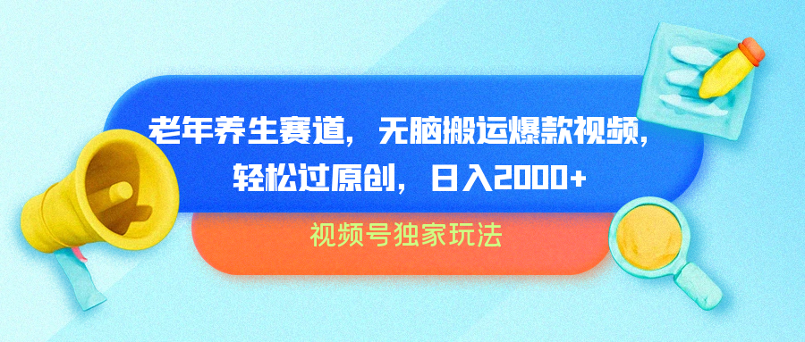 视频号独家玩法，老年养生赛道，无脑搬运爆款视频，轻松过原创，批量操作，日入2000+安创网-网创项目资源站-副业项目-创业项目-搞钱项目安创网