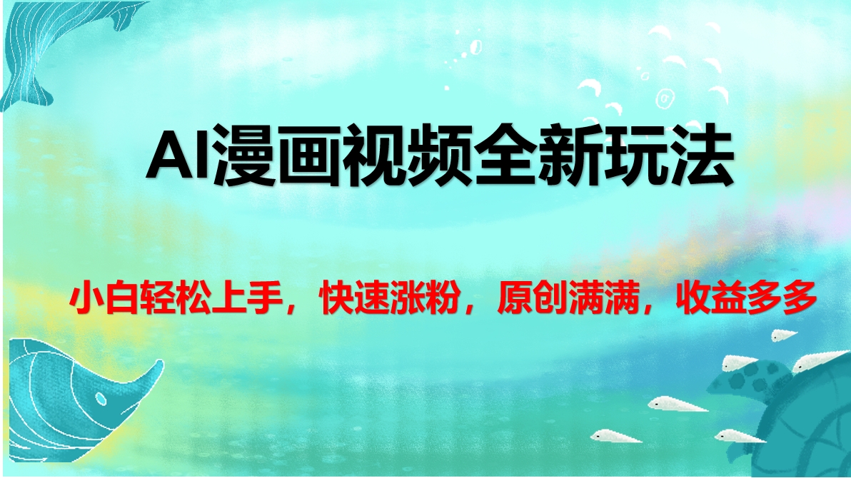 AI漫画视频全新玩法，小白轻松上手，快速涨粉，原创满满，收益多多安创网-网创项目资源站-副业项目-创业项目-搞钱项目安创网